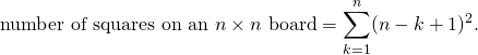 \text{number of squares on an } n\times n \text{ board} = \displaystyle\sum_{k=1}^n (n-k+1)^2.