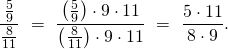 \[ \frac{\frac59}{\frac{8}{11}} \ =\ \frac{\left(\frac59\right) \cdot 9 \cdot 11}{\left(\frac{8}{11}\right) \cdot 9 \cdot 11} \ =\ \frac{5 \cdot 11}{8\cdot9}.\]