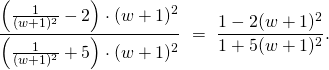 \[\frac{\left(\frac{1}{(w+1)^2} - 2\right) \cdot (w+1)^2}{\left(\frac{1}{(w+1)^2} + 5\right) \cdot (w+1)^2} \  = \ \frac{1-2(w+1)^2}{1+5(w+1)^2}.\]
