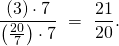 \[ \frac{(3)\cdot7}{\left(\frac{20}{7}\right)\cdot7} \ = \ \frac{21}{20}.\]