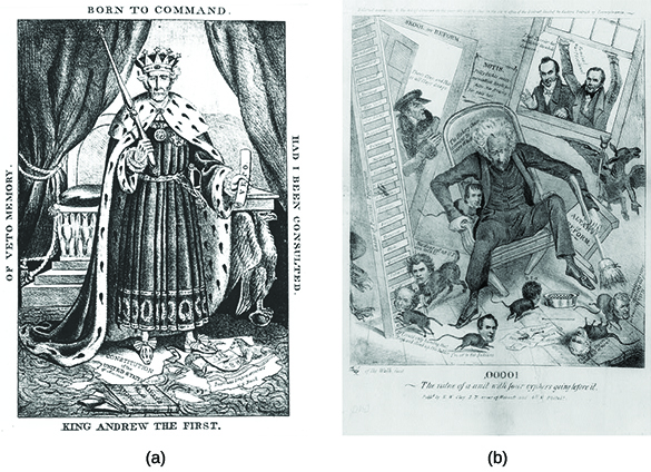 Political caricature (a) represents President Andrew Jackson as a despotic ruler in robes and a crown, holding a scepter in one hand and a veto in the other. The border of the drawing reads “King Andrew the First. Of Veto Memory. Born to Command. Had I Been Consulted.” Cartoon (b) shows Jackson overseeing a scene of uncontrollable chaos. He wields a broom as rats with human heads, representing some of his cabinet members, run around on the floor. A pedestal labeled “Altar of Reform” topples over, while Jackson falls from a collapsing chair labeled “The Hickory Chair coming to pieces at last.”