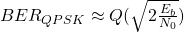 BER_{QPSK} \approx Q ( \sqrt{2 \tfrac{E_b}{N_0}})
