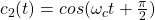 c_2(t) = cos(\omega_c t + \tfrac{\pi}{2})