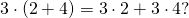 \[3 \cdot (2 + 4) = 3 \cdot 2 + 3 \cdot 4?\]