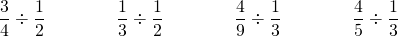 \[\frac 3 4 \div\frac 1 2 \qquad\qquad \frac 1 3 \div \frac 1 2\qquad\qquad \frac 4 9 \div \frac 1 3 \qquad\qquad \frac 4 5 \div \frac 1 3\]