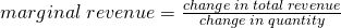 marginal\;revenue = \frac {change\;in\;total\;revenue}{change\;in\;quantity}