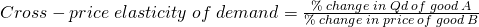 Cross-price\;elasticity\;of\;demand = \frac{\%\;change\;in\;Qd\;of\;good\;A}{\%\;change\;in\;price\;of\;good\;B}