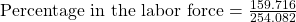 \text{Percentage in the labor force} = \frac{159.716}{254.082}