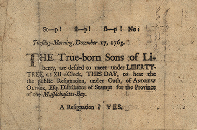 A broadside bears the words “St—P! St—P! St—P! No: Tuesday-Morning, December 17, 1765. The True-born Sons of Liberty, are desired to meet under LIBERTY-TREE, at XII o’Clock, THIS DAY, to hear the public Resignation, under Oath, of ANDREW OLIVER, Esq; Distributor of Stamps for the Province of the Massachusetts-Bay. A Resignation? YES.”